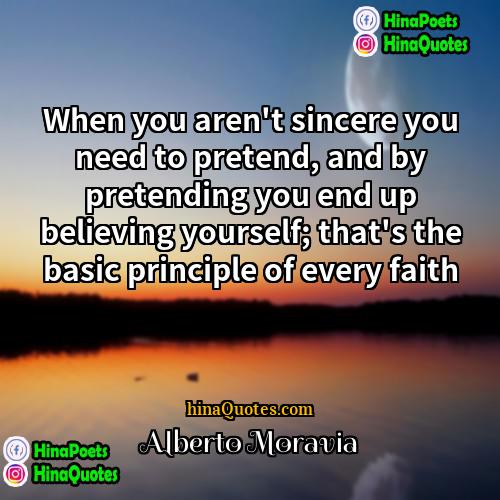 Alberto Moravia Quotes | When you aren't sincere you need to
